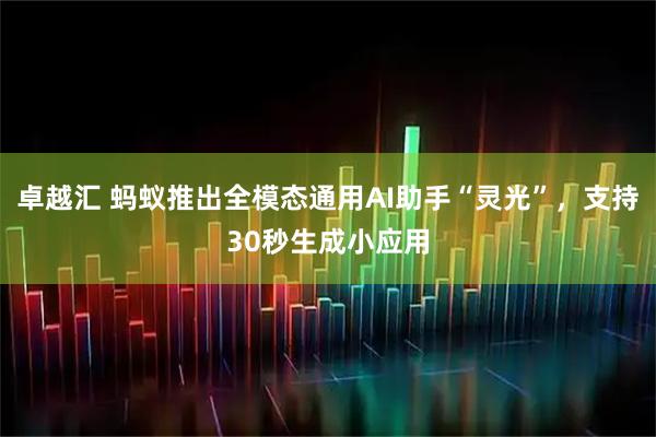 卓越汇 蚂蚁推出全模态通用AI助手“灵光”，支持30秒生成小应用