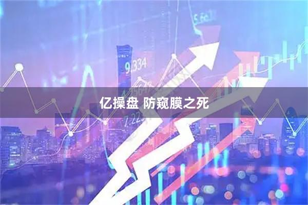亿操盘 防窥膜之死