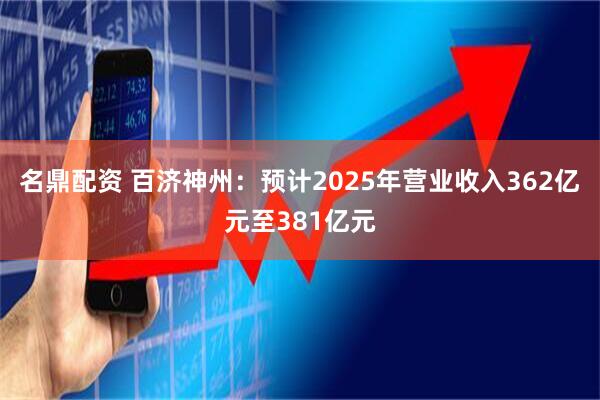 名鼎配资 百济神州：预计2025年营业收入362亿元至381亿元